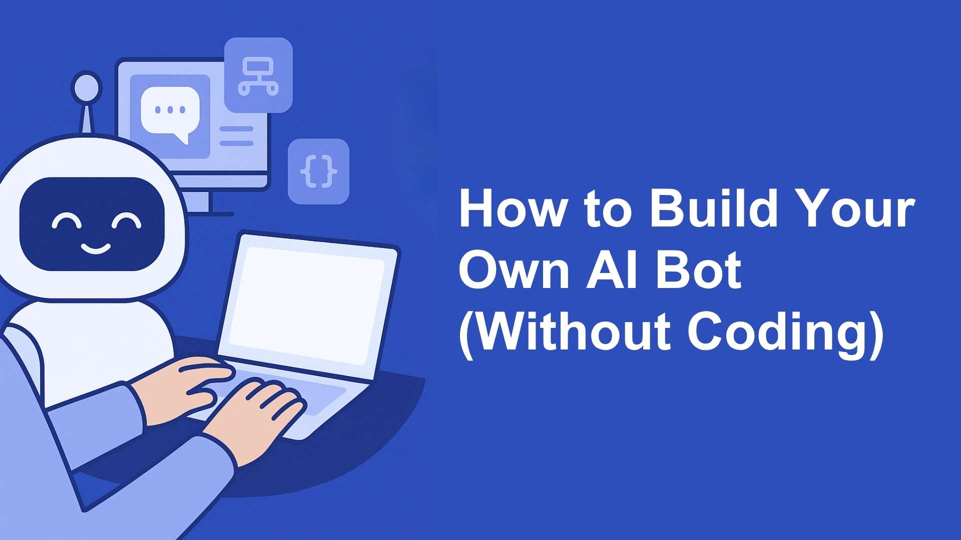 How to Build Your Own AI Bot Step-by-Step (Without Coding)