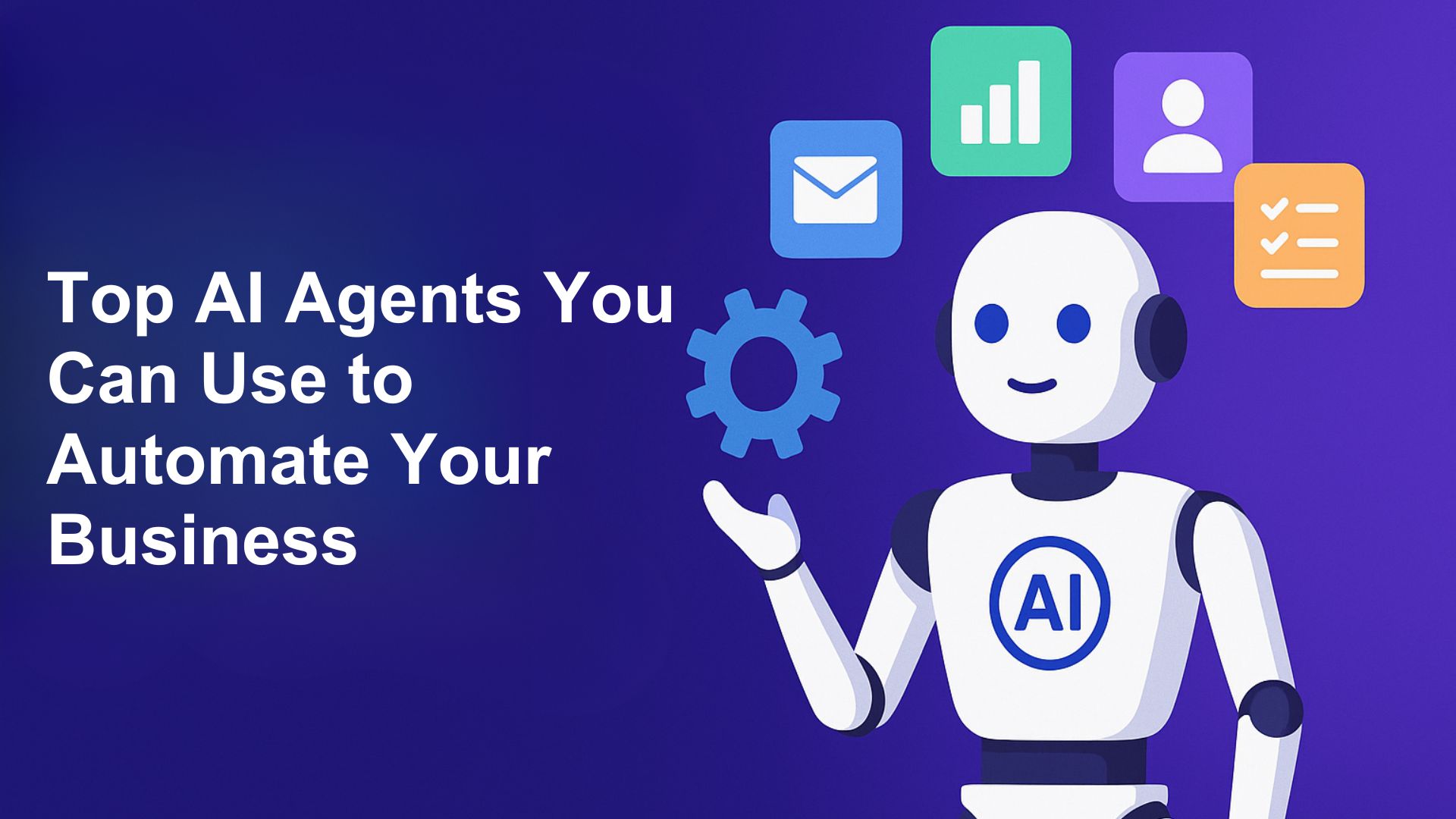 Top AI Agents You Can Use to Automate Your Business (2025 Guide)