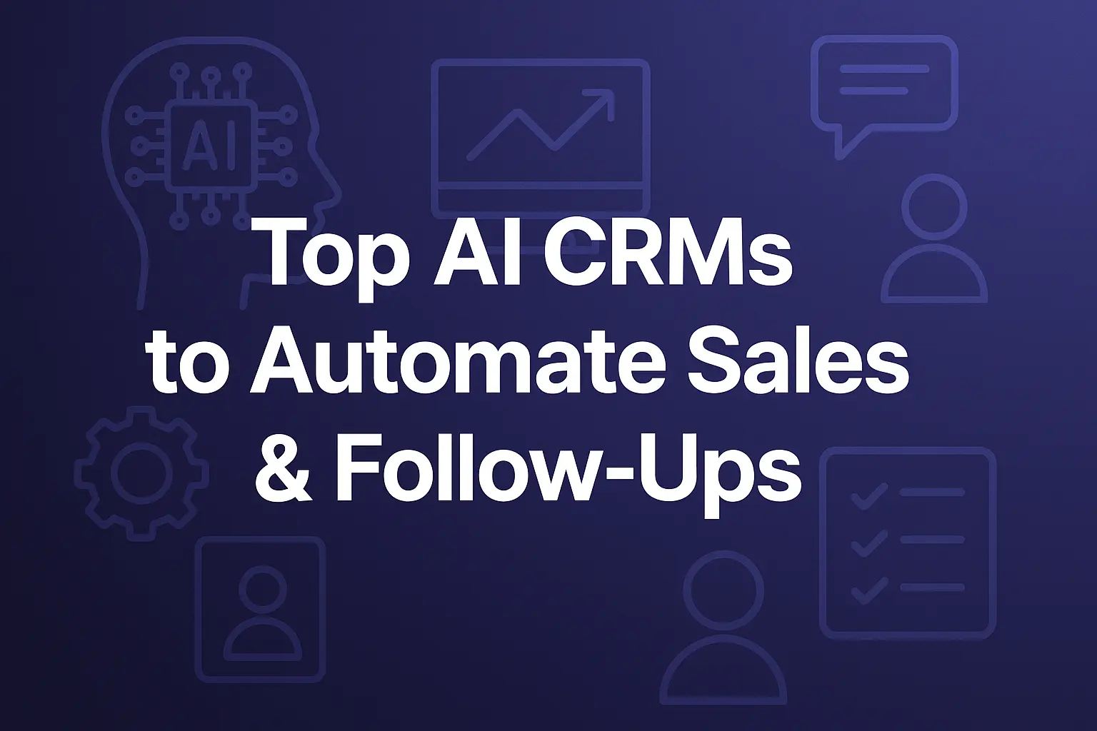Top AI CRM Tools to Automate Sales & Follow-Ups in 2025