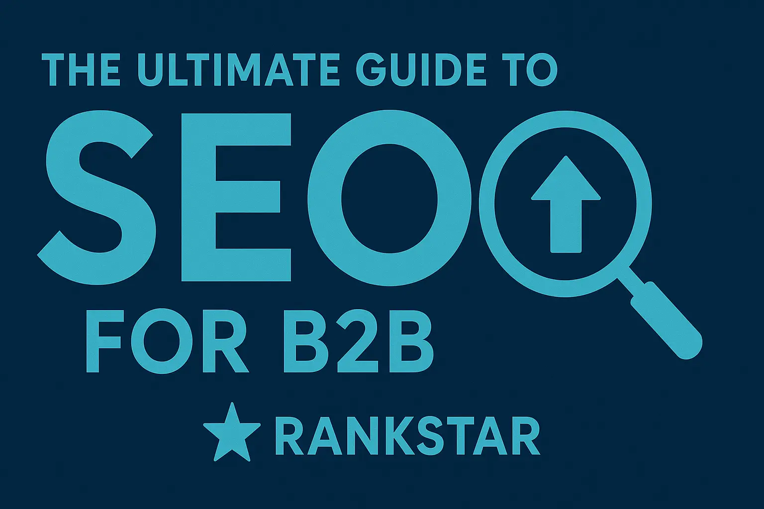 B2B SEO for Rankstar, The Ultimate Guide to SEO for B2B Rankstar in 2025