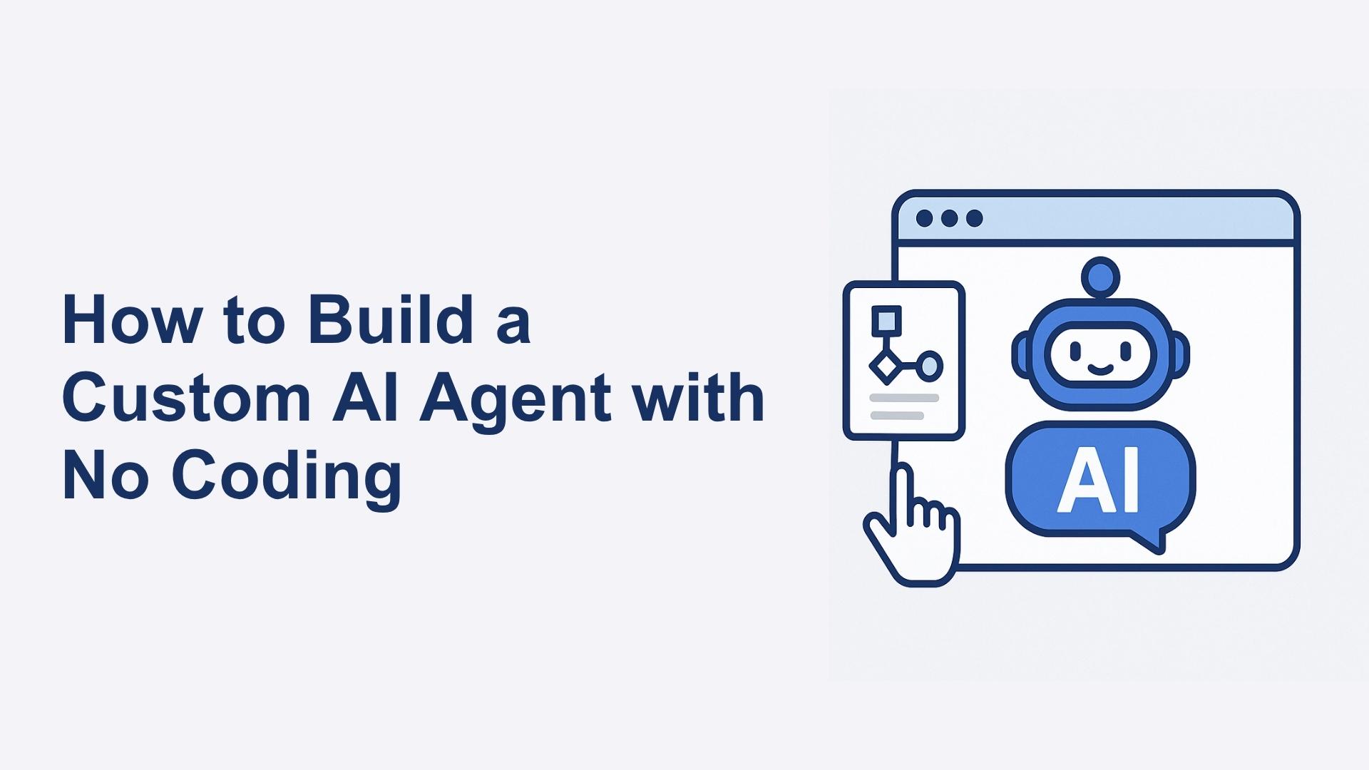How to Build a Custom AI Agent with No Coding in 2025
