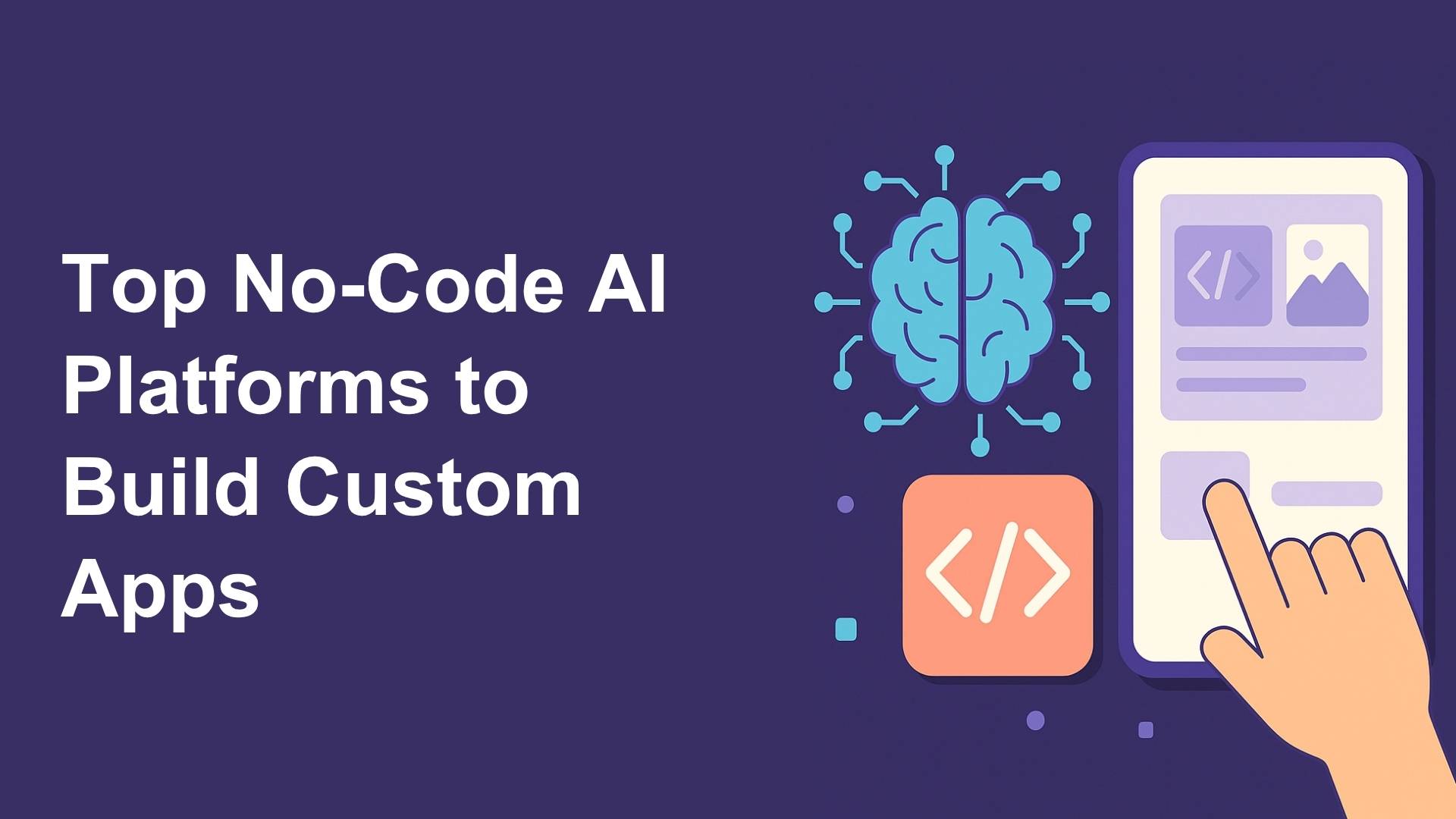 Top No-Code AI Platforms to Build Custom Apps in 2025 – No Coding Needed